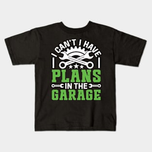 I Can't I Have Plans In The Garage Funny Quote Kids T-Shirt